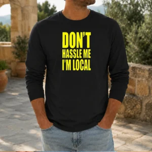 Awesome Don'T Hassle Me I'M Local Long Sleeve Shirt