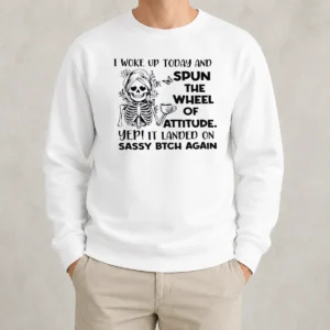 Awesome Top Skeleton Women I Woke Up Today And Spun The Wheel Of Attitude Sassy Bitch Again Sweater