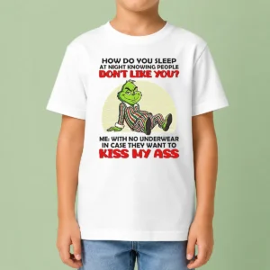 Official Grinch How Do You Sleep At Night Knowing People Dont Like You Me With No Underwear In Case Kids T-Shirt