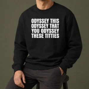 Nice Hot Odyssey This Odyssey That You Odyssey These Titties Sweater