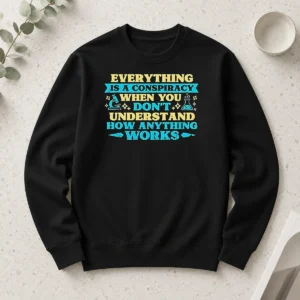 Pretty Everything Is A Conspiracy When You Don'T Understand How Anything Works long sleeve shirt in white with bold black text design