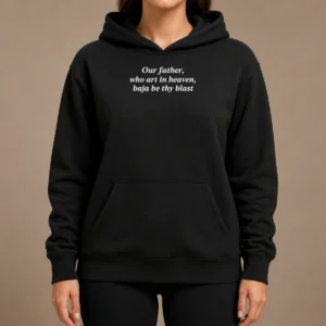 Pretty Our Father WHO Art In Heaven Baja Be Thy Blast Hoodie