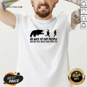 Original Be Nice To Fat People One Day They Might Save Your Life Bear Running Human V-Neck Shirt