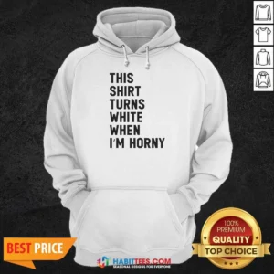 Funny This Shirt Turns White When I'M Horny Hoodie