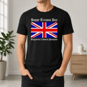Funny Happy Treason Day Ungrateful Colonial Peasants 4th Of July