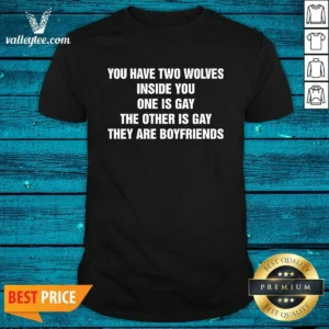 Good You Have Two Wolves Inside You. One Is Gay, The Other Is Gay, They Are Boyfriends Text Shirt