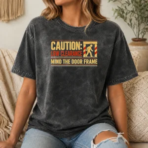 Pretty Premium Caution Low Clearance Mind The Door Frame Washed T-Shirt