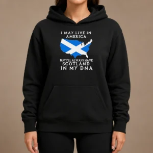 Top Scottish Heritage Apparel I May Live In America But I Will Always Have Scotland In My DNA Hoodie