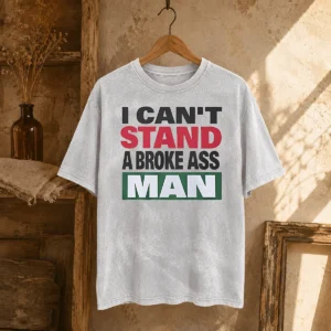 Official I Can'T Stand A Broke Ass Man Washed T-Shirt