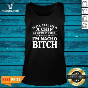 Funny Well Call Me A Chip And Dip Me In Queso Because Im Nacho Bitch Tank Top