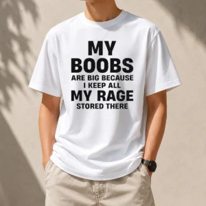 Original My Boobs Are Big Because I Keep All My Rage Stored There