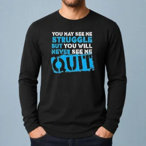 Official You May See Me Struggle But You Will Never See Me Quit Long Sleeve Shirt