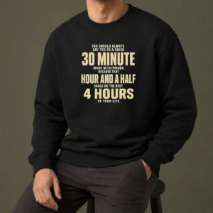 Nice You Should Always Say Yes To A Quick 30 Minute Drink With Friends Quote Sweater