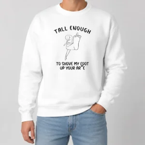 Awesome Tall Enough To Shove My Foot Up Your Arse Funny Rude Cartoon Stick Figure Sweater