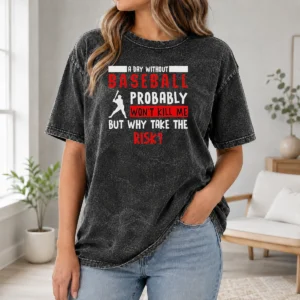 Good A Day Without Baseball Probably Won'T Kill Me But Why Take The Risk Washed T-Shirt