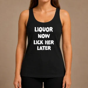 Hot Awesome Liquor Now Lick Her Later Tank Top