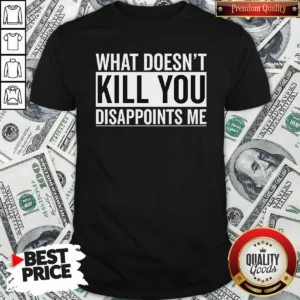 Nice Top What Doesn'T Kill You Disappoints Me