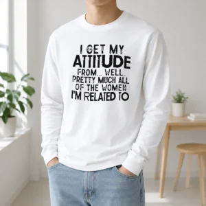 Premium I Get My Attitude From Pretty Much All Of The Women Im Related To Quote Long Sleeve Shirt