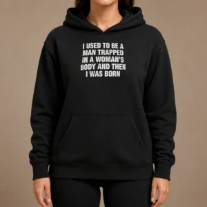 Hot I Used To Be A Man Trapped In Woman Body And Then Was Born Hoodie