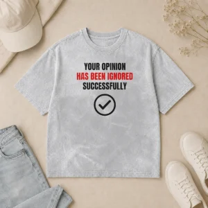 Top Your Opinion Has Been Ignored Successfully Washed T-Shirt