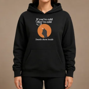 Nice If You'Re Cold They'Re Cold Smoke Them Inside Hoodie