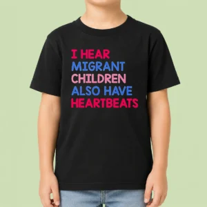 Top Nice I Hear Migrant Children Also Have Heartbeats Kids T-Shirt