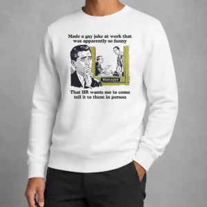 Official Made A Gay Joke At Work That Was Apparently So Funny That HR Wants Me To Come Tell It To Them In Person printed sweater in black