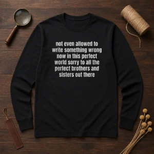 Awesome Not Even Allowed To Write Something Wrong Now In This Long Sleeve Shirt