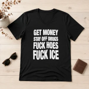 Pretty Nice Get Money Stay Off Drugs Fck Hoes Fck ICE V-Neck Shirt
