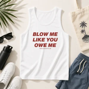 Original Blow Me Like You Owe Me Toxic Season Club Tank Top