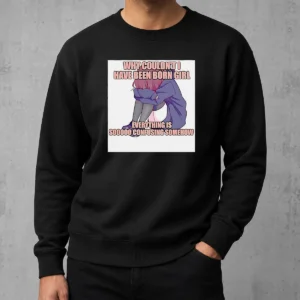 Awesome Why Couldn'T I Have Been Born Girl Everything Is So Confusing Somehow Sweater
