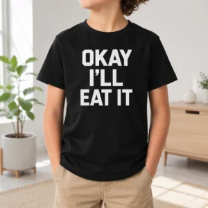 Premium Okay I'Ll Eat It Quote Ous Saying Kids T-Shirt