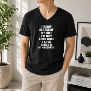 Nice I'M Not Scared Of My Wife I'M Just Doing What I Love Which Is Not Making Her Mad V Neck shirt in dark color showing front design
