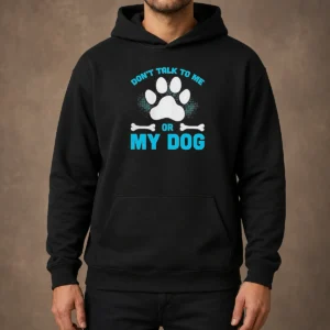 Pretty Don'T Talk To Me Or My Dog Hoodie in black, featuring bold white text on the front