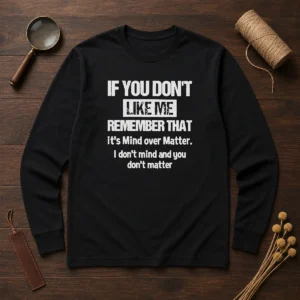 Official If You Don'T Like Me Remember That It'S Mind Over Matter Long Sleeve Shirt