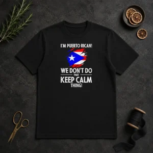 Pretty Puerto Rican I Am Puerto Rican We Do Not Do That Keep Calm Thing