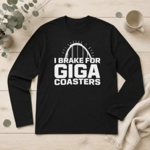 Good Giga Coaster Amusement Park Ride I Brake For Giga Coasters Roller Coaster Long Sleeve Shirt