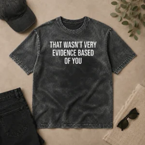 Hot Official That Wasn'T Very Evidence Based Of You Washed T-Shirt