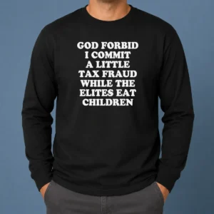 Premium Top God Forbid I Commit A Little Tax Fraud While The Elites Eat Children long sleeve shirt in black, front view