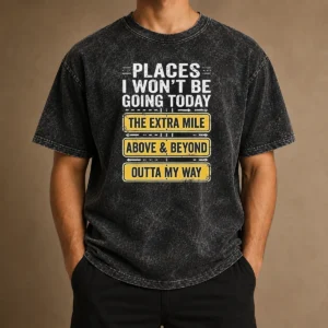 Good Places I Won'T Be Going Today The Extra Mile Above And Beyond Outta My Way washed t shirt in faded colors