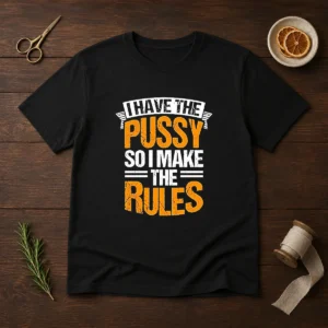 Premium I Have The Pussy Soii Make The Rules t shirt in black, short sleeve cotton tee with bold graphic text