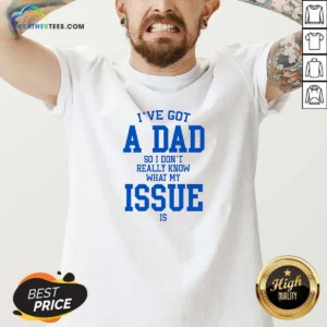 Awesome I'Ve Got A Dad So I Don'T Really Know What My Issue Is V-Neck Shirt