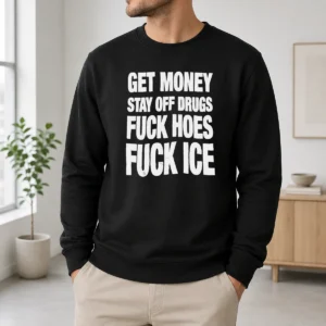 Pretty Awesome Get Money Stay Off Drugs Fck Hoes Fck ICE Sweater