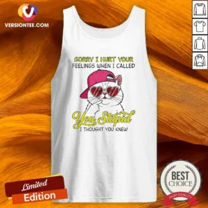 Premium Cat Sorry I Hurt Your Feelings When I Called You Stupid I Thought You Knew Tank Top