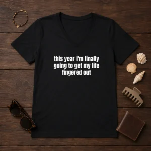 Premium This Year I'M Finally Going To Get My Life Fingered Out V-Neck Shirt