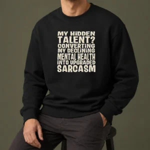 Pretty My Hidden Talent Converting My Declining Mental Health Into Upgraded Sarcasm Sweater