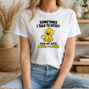 Hot Sometimes I Talk To Myself Then We Both Laugh And Laugh Duck