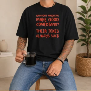 Funny Why Don'T Mosquitos Make Good Comedians Their Jokes Always Suck Red Text