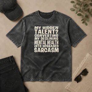 Premium My Hidden Talent Converting My Declining Mental Health Into Upgraded Sarcasm printed on a soft washed t shirt