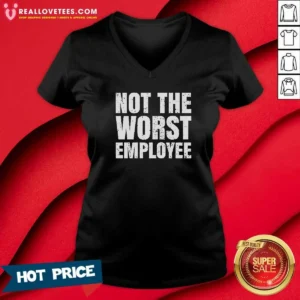 Funny Not The Worst Employee Distressed Quote V-Neck Shirt